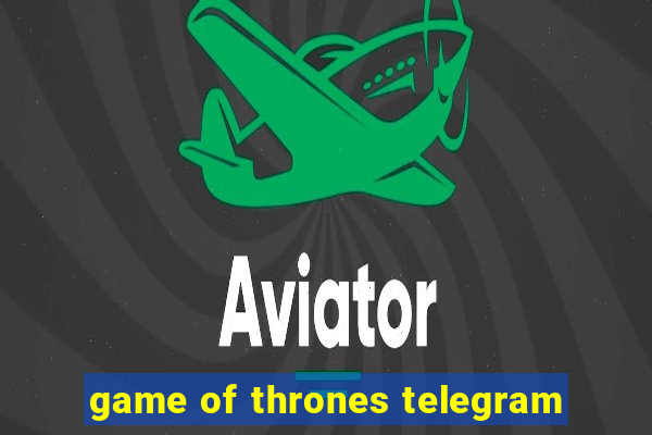 game of thrones telegram